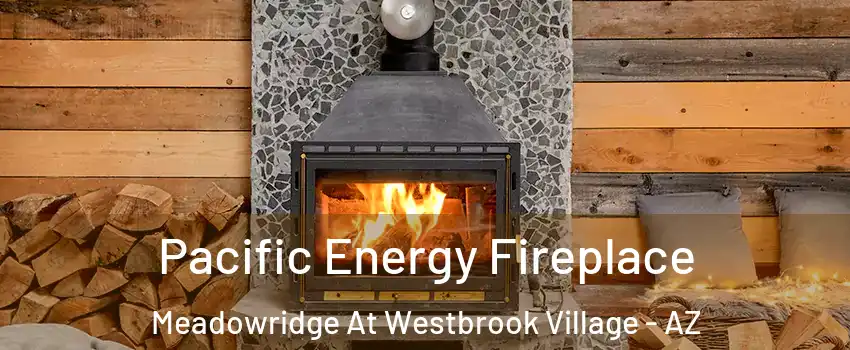 Pacific Energy Fireplace Meadowridge At Westbrook Village - AZ