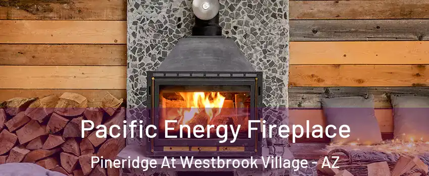 Pacific Energy Fireplace Pineridge At Westbrook Village - AZ