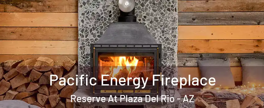 Pacific Energy Fireplace Reserve At Plaza Del Rio - AZ