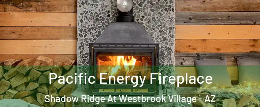Pacific Energy Fireplace Shadow Ridge At Westbrook Village - AZ