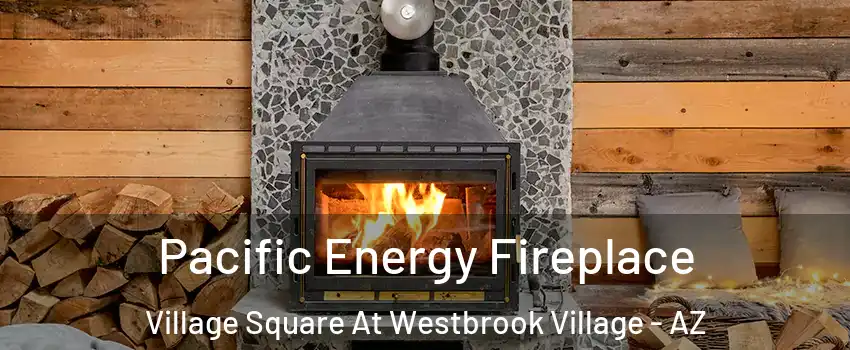 Pacific Energy Fireplace Village Square At Westbrook Village - AZ