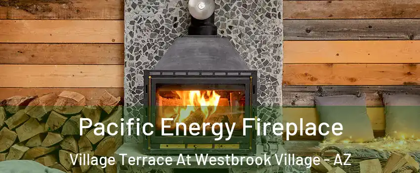 Pacific Energy Fireplace Village Terrace At Westbrook Village - AZ