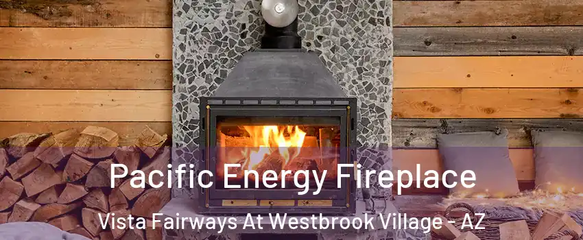 Pacific Energy Fireplace Vista Fairways At Westbrook Village - AZ