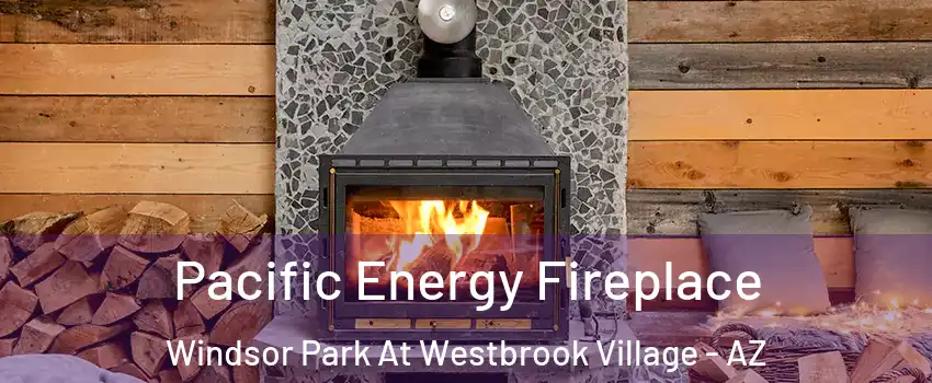 Pacific Energy Fireplace Windsor Park At Westbrook Village - AZ