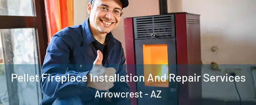 Pellet Fireplace Installation And Repair Services Arrowcrest - AZ