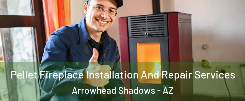 Pellet Fireplace Installation And Repair Services Arrowhead Shadows - AZ