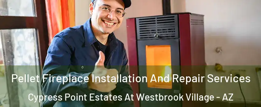 Pellet Fireplace Installation And Repair Services Cypress Point Estates At Westbrook Village - AZ