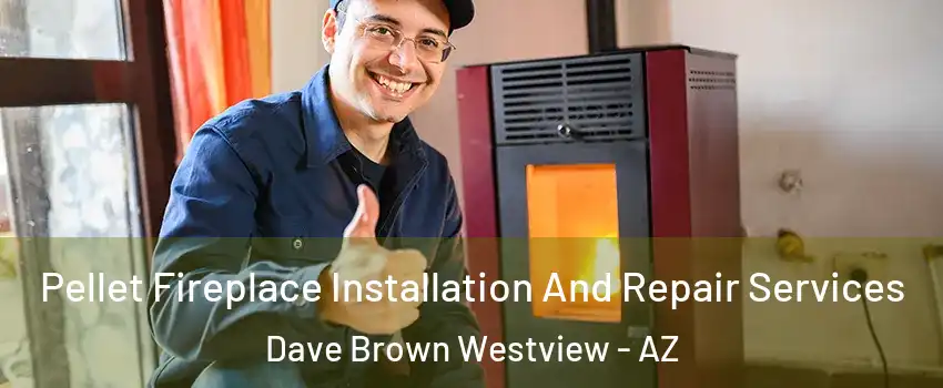 Pellet Fireplace Installation And Repair Services Dave Brown Westview - AZ
