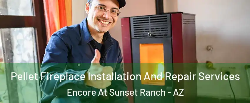 Pellet Fireplace Installation And Repair Services Encore At Sunset Ranch - AZ