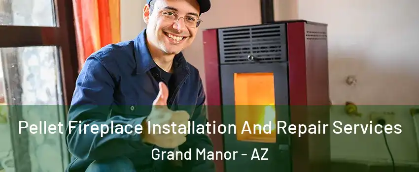 Pellet Fireplace Installation And Repair Services Grand Manor - AZ