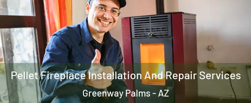 Pellet Fireplace Installation And Repair Services Greenway Palms - AZ