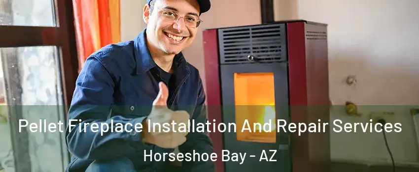 Pellet Fireplace Installation And Repair Services Horseshoe Bay - AZ