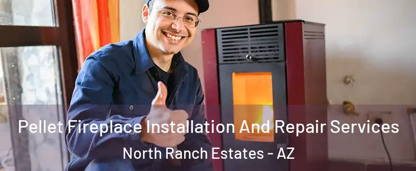 Pellet Fireplace Installation And Repair Services North Ranch Estates - AZ