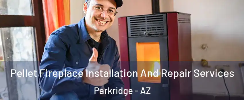 Pellet Fireplace Installation And Repair Services Parkridge - AZ