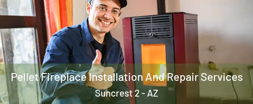 Pellet Fireplace Installation And Repair Services Suncrest 2 - AZ