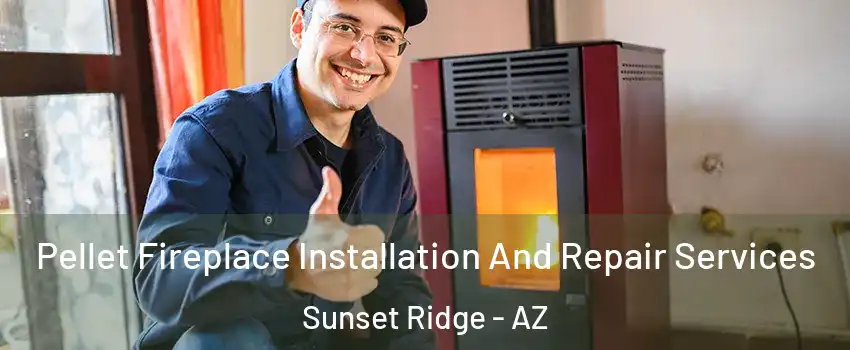 Pellet Fireplace Installation And Repair Services Sunset Ridge - AZ
