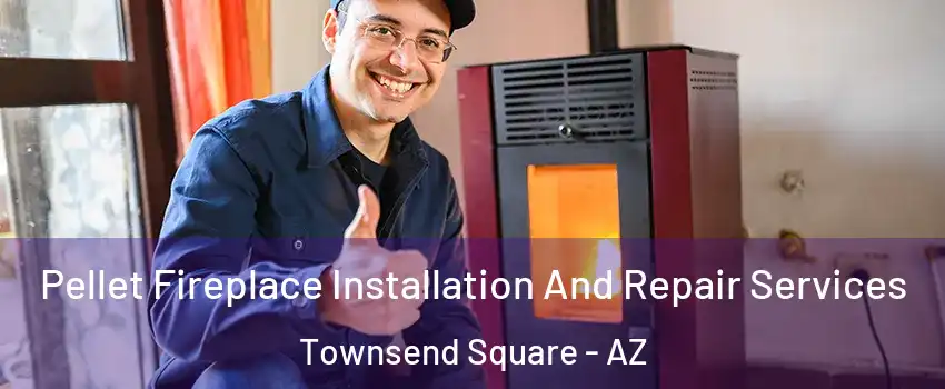Pellet Fireplace Installation And Repair Services Townsend Square - AZ