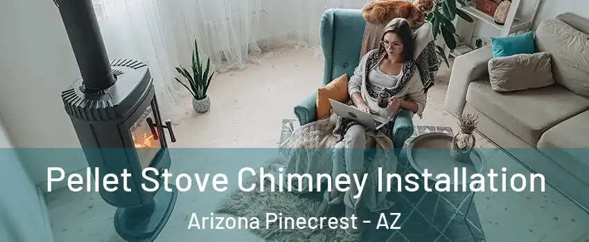Pellet Stove Chimney Installation Arizona Pinecrest - AZ