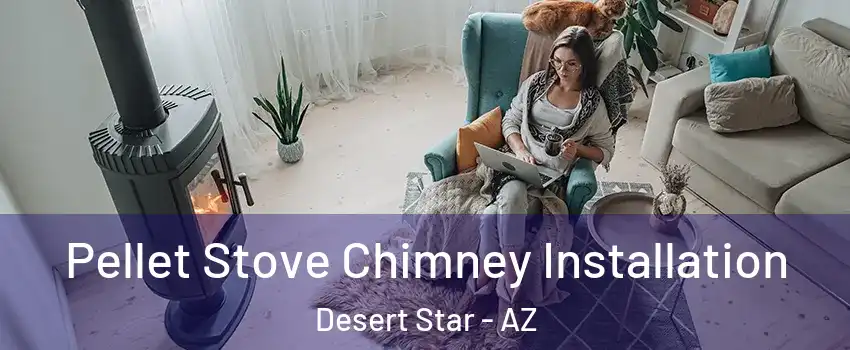 Pellet Stove Chimney Installation Desert Star - AZ