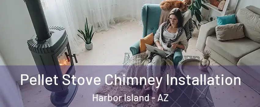 Pellet Stove Chimney Installation Harbor Island - AZ