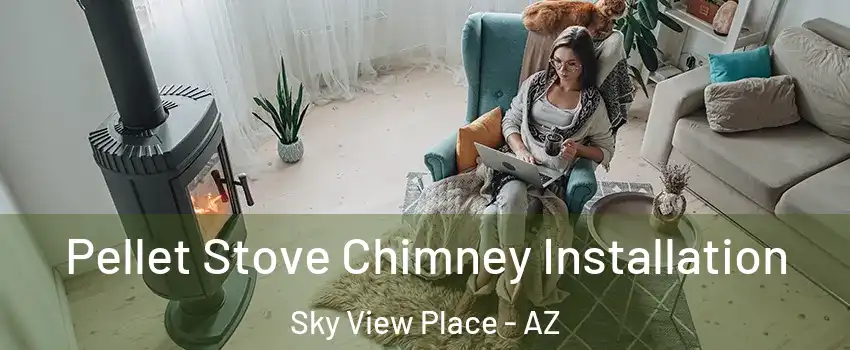 Pellet Stove Chimney Installation Sky View Place - AZ