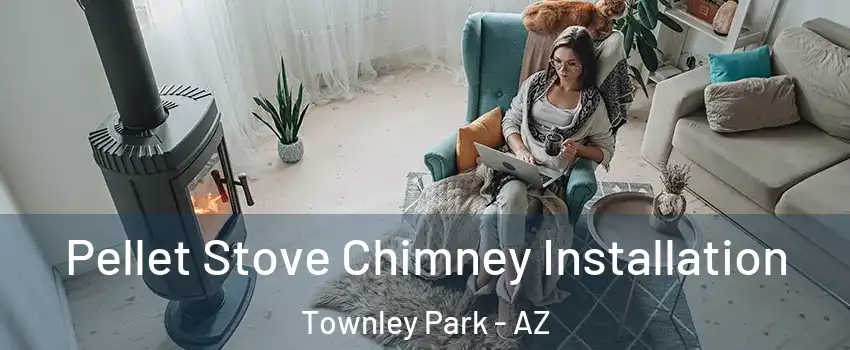 Pellet Stove Chimney Installation Townley Park - AZ