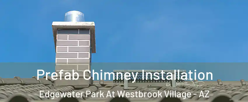 Prefab Chimney Installation Edgewater Park At Westbrook Village - AZ