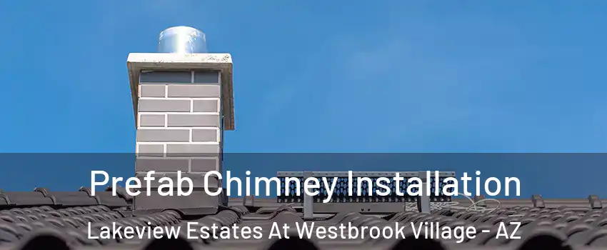 Prefab Chimney Installation Lakeview Estates At Westbrook Village - AZ