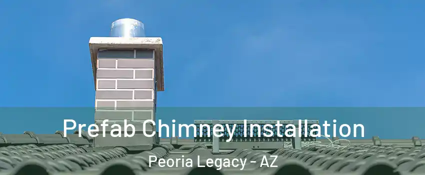 Prefab Chimney Installation Peoria Legacy - AZ
