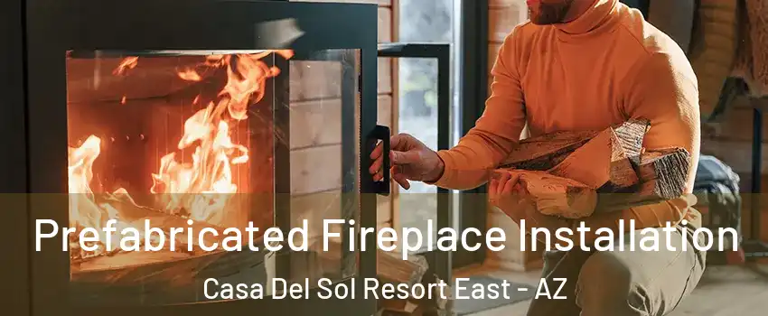Prefabricated Fireplace Installation Casa Del Sol Resort East - AZ
