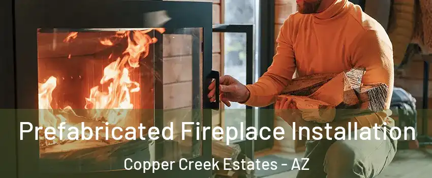 Prefabricated Fireplace Installation Copper Creek Estates - AZ