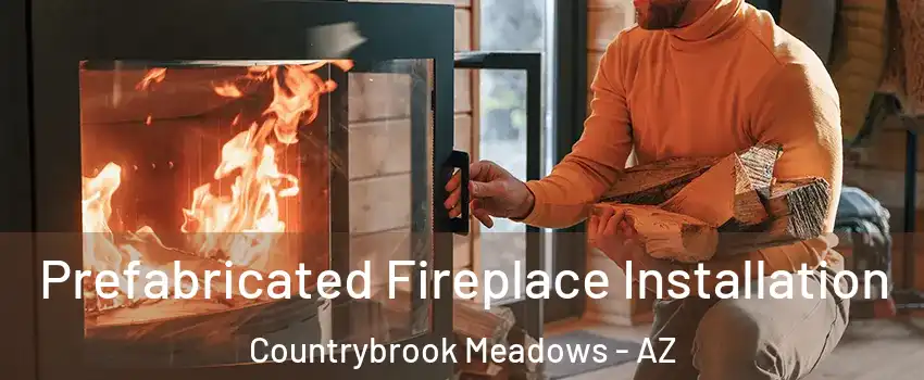 Prefabricated Fireplace Installation Countrybrook Meadows - AZ