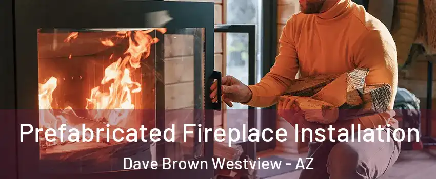 Prefabricated Fireplace Installation Dave Brown Westview - AZ