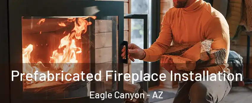 Prefabricated Fireplace Installation Eagle Canyon - AZ