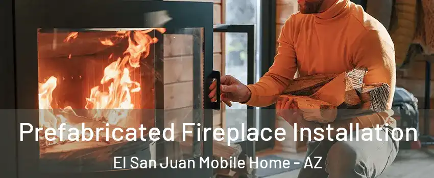 Prefabricated Fireplace Installation El San Juan Mobile Home - AZ