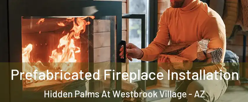 Prefabricated Fireplace Installation Hidden Palms At Westbrook Village - AZ