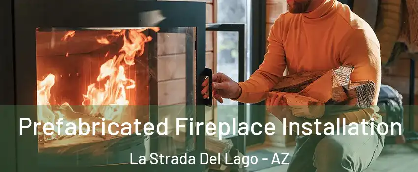 Prefabricated Fireplace Installation La Strada Del Lago - AZ