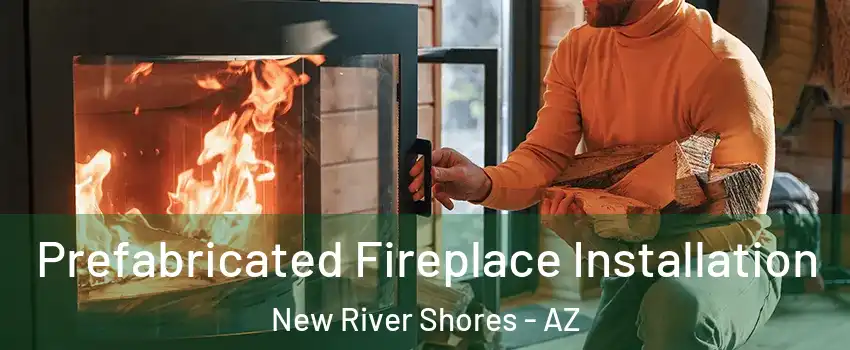 Prefabricated Fireplace Installation New River Shores - AZ