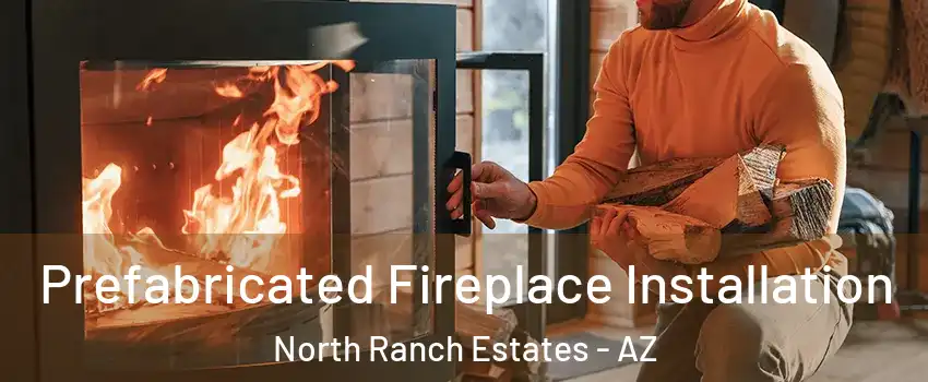 Prefabricated Fireplace Installation North Ranch Estates - AZ