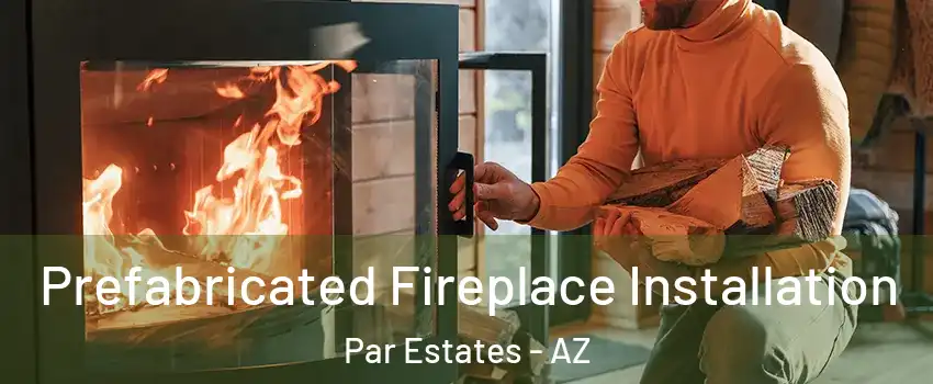 Prefabricated Fireplace Installation Par Estates - AZ