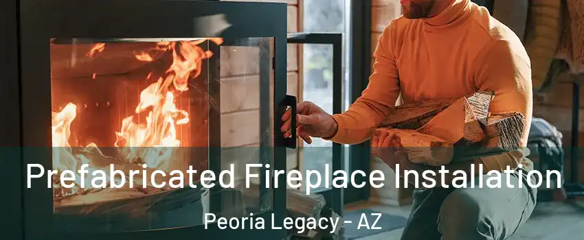 Prefabricated Fireplace Installation Peoria Legacy - AZ