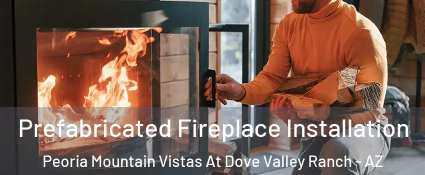 Prefabricated Fireplace Installation Peoria Mountain Vistas At Dove Valley Ranch - AZ