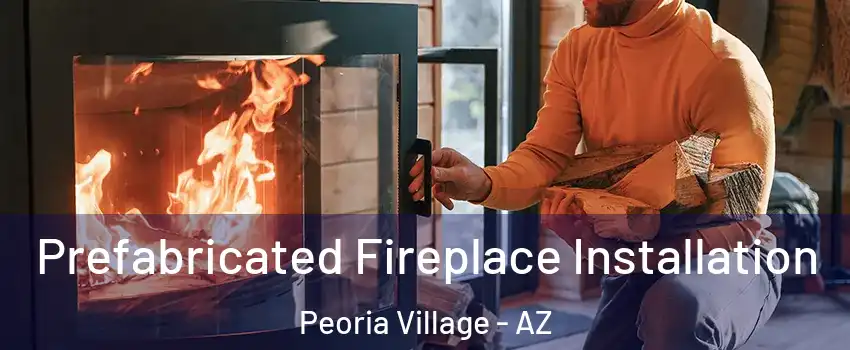 Prefabricated Fireplace Installation Peoria Village - AZ