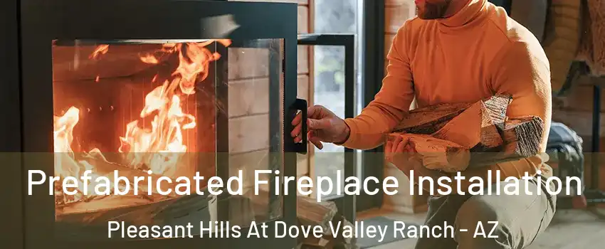 Prefabricated Fireplace Installation Pleasant Hills At Dove Valley Ranch - AZ