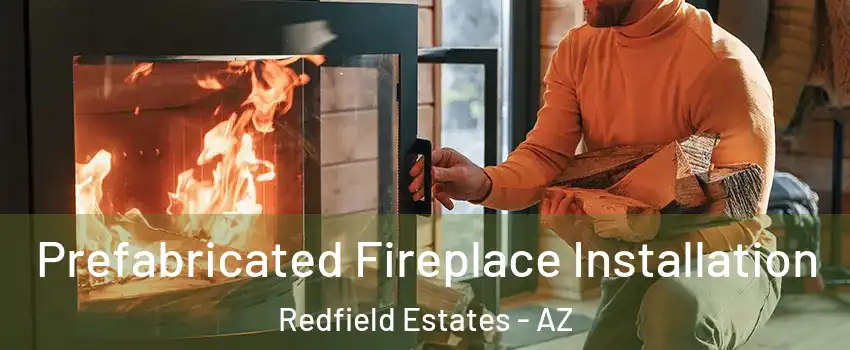Prefabricated Fireplace Installation Redfield Estates - AZ
