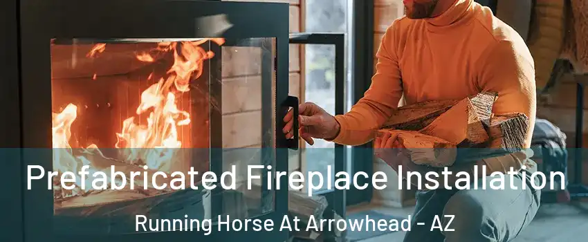 Prefabricated Fireplace Installation Running Horse At Arrowhead - AZ