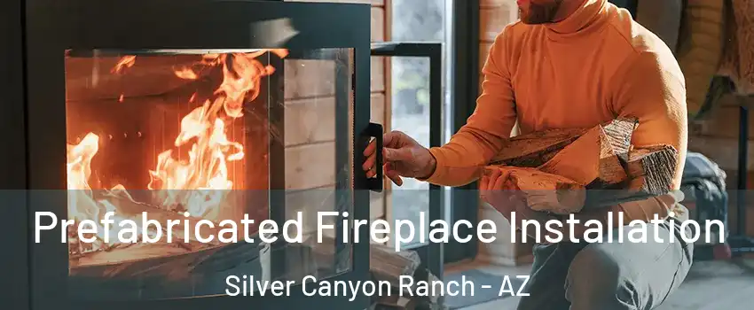 Prefabricated Fireplace Installation Silver Canyon Ranch - AZ
