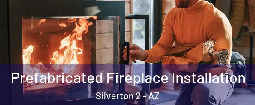 Prefabricated Fireplace Installation Silverton 2 - AZ