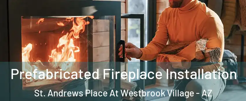Prefabricated Fireplace Installation St. Andrews Place At Westbrook Village - AZ