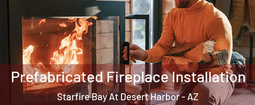 Prefabricated Fireplace Installation Starfire Bay At Desert Harbor - AZ